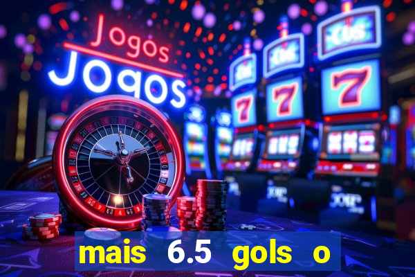 mais 6.5 gols o que significa